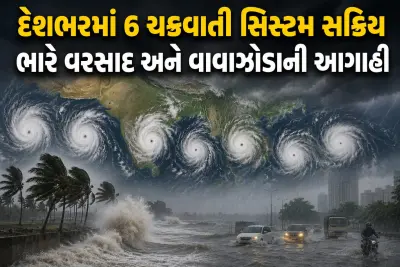 6 ચક્રવાતી સિસ્ટમ સક્રિય: ભારે વરસાદની ચેતવણી